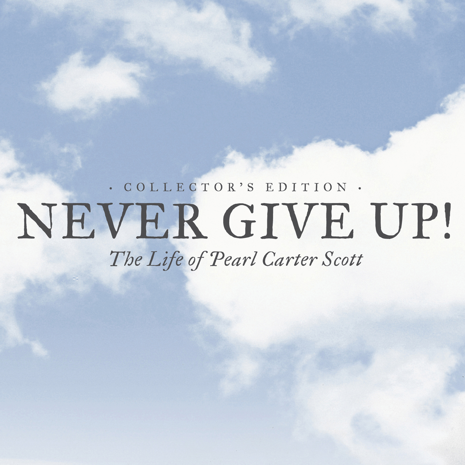 Never Give Up! The Life of Pearl Carter Scott – Collector’s Edition