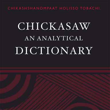 Chikashshanompaat Holisso Toba'chi, Chickasaw: An Analytical Dictionary