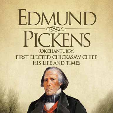 Edmund Pickens (Okchantubby) First Elected Chickasaw Chief, His Life and Times