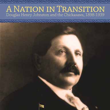 A Nation in Transition: Douglas Henry Johnston and the Chickasaws, 1898-1939